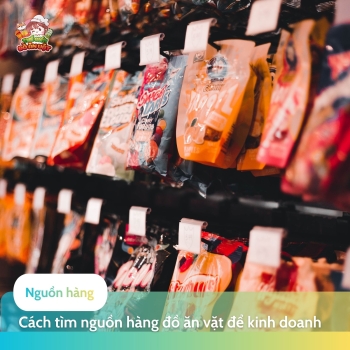 4 Cách tìm nguồn hàng đồ ăn vặt phù hợp để kinh doanh